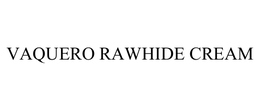 VAQUERO RAWHIDE CREAM trademark