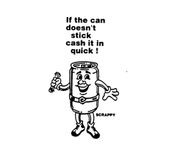 IF THE CAN DOESN'T STICK CASH IT IN QUICK! SCRAPPY trademark