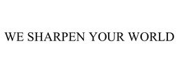 WE SHARPEN YOUR WORLD trademark