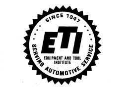 ETI EQUIPMENT AND TOOL INSTITUTE SERVING AUTOMOTIVE SERVICE SINCE 1947 trademark