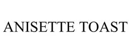 ANISETTE TOAST trademark