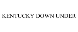 KENTUCKY DOWN UNDER trademark