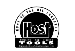 HOST TO THE OIL INDUSTRY HOST DRILLING AND FISHING TOOLS ENGINEERED AND MANUFACTURED TO MEET YOUR NEEDS trademark