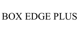 BOX EDGE PLUS trademark
