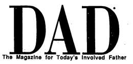 DAD THE MAGAZINE FOR TODAY'S INVOLVED FATHER trademark