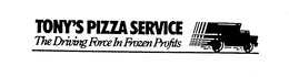 TONY'S PIZZA SERVICE THE DRIVING FORCE IN FROZEN PROFITS trademark