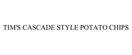 TIM'S CASCADE STYLE POTATO CHIPS trademark