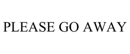 PLEASE GO AWAY trademark