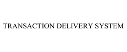 TRANSACTION DELIVERY SYSTEM trademark