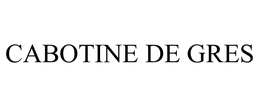 CABOTINE DE GRES trademark