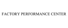 FACTORY PERFORMANCE CENTER trademark