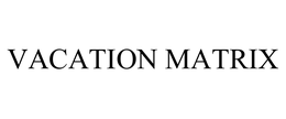 VACATION MATRIX trademark
