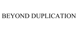 BEYOND DUPLICATION trademark