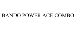 BANDO POWER ACE COMBO trademark