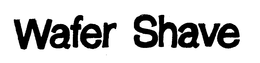WAFER SHAVE trademark