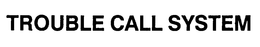 TROUBLE CALL SYSTEM trademark