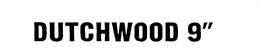 DUTCHWOOD 9" trademark
