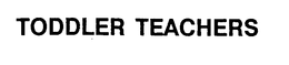 TODDLER TEACHERS trademark