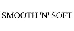 SMOOTH 'N' SOFT trademark