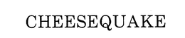 CHEESEQUAKE trademark
