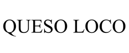 QUESO LOCO trademark