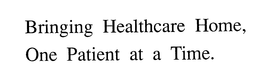 BRINGING HEALTHCARE HOME, ONE PATIENT AT A TIME. trademark
