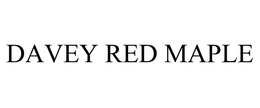 DAVEY RED MAPLE trademark