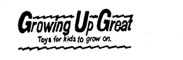 GROWING UP GREAT TOYS FOR KIDS TO GROW ON. trademark