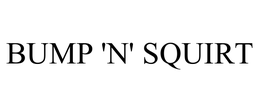 BUMP 'N' SQUIRT trademark