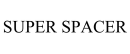 SUPER SPACER trademark