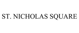 ST. NICHOLAS SQUARE trademark