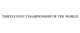 TIMED EVENT CHAMPIONSHIP OF THE WORLD trademark