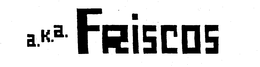 A.K.A. FRISCOS trademark
