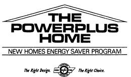 THE POWERPLUS HOME NEW HOMES ENERGY SAVER PROGRAM THE RIGHT DESIGN. THE RIGHT CHOICE trademark