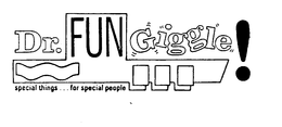 DR. FUN GIGGLE! SPECIAL THINGS...FOR SPECIAL PEOPLE trademark