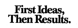 FIRST IDEAS, THEN RESULTS. trademark