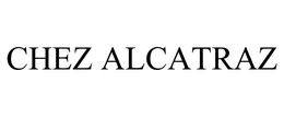 CHEZ ALCATRAZ trademark