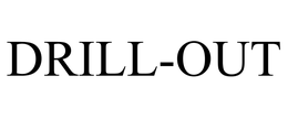 DRILL-OUT trademark