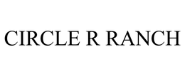 CIRCLE R RANCH trademark