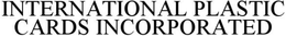 INTERNATIONAL PLASTIC CARDS INCORPORATED trademark