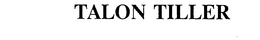 TALON TILLER trademark