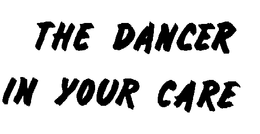 THE DANCER IN YOUR CARE trademark