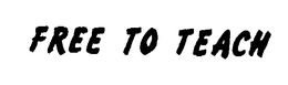 FREE TO TEACH trademark