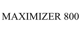 MAXIMIZER 800 trademark