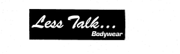 LESS TALK... BODYWEAR trademark