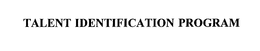TALENT IDENTIFICATION PROGRAM trademark
