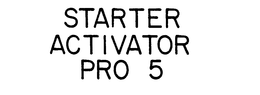 STARTER ACTIVATOR PRO 5 trademark