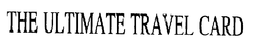 THE ULTIMATE TRAVEL CARD trademark