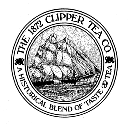 THE 1872 CLIPPER TEA CO. A HISTORICAL BLEND OF TASTE & TEA trademark