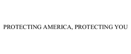 PROTECTING AMERICA, PROTECTING YOU trademark